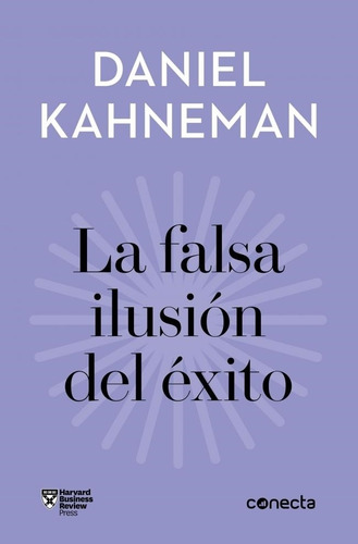 La Falsa Ilusion Del Exito Daniel Kahneman Conecta