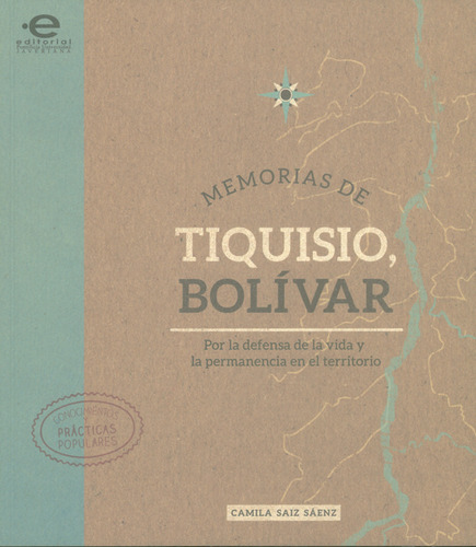 Memorias De Tiquisio, Bolívar. Por La Defensa De La Vida Y La Permanencia En El Territorio, De Camila Saiz Sáenz. Editorial U. Javeriana, Tapa Blanda, Edición 2016 En Español