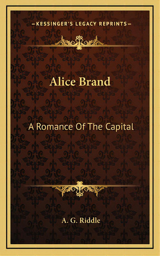 Alice Brand: A Romance Of The Capital, De Riddle, A. G.. Editorial Kessinger Pub Llc, Tapa Dura En Inglés