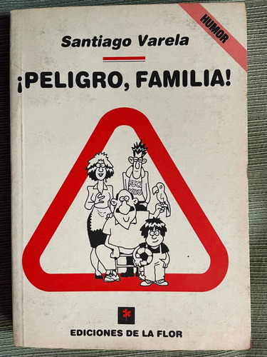 Peligro, Familia! Santiago Varela. Ediciones De La Flor