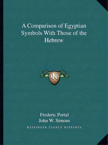 A Comparison Of Egyptian Symbols With Those Of The Hebrew, De Portal, Frederic. Editorial Kessinger Pub Llc, Tapa Blanda En Inglés