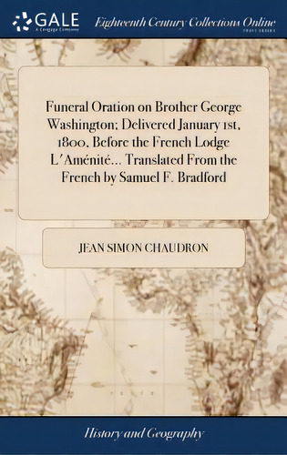 Funeral Oration On Brother George Washington; Delivered January 1st, 1800, Before The French Lodg..., De Chaudron, Jean Simon. Editorial Gale Ecco Print Ed, Tapa Dura En Inglés