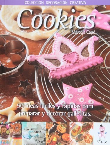 Cookies : 50 Ideas Faciles y Rapidas Para Preparar y Decorar Galletitas, de Marcela Capó. Editorial Cute Ediciones Srl, tapa blanda en español