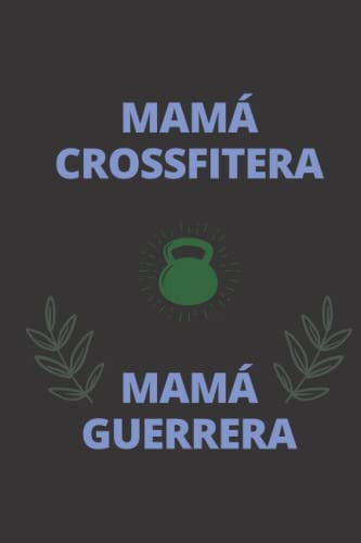 Mama Crossfitera = Mama Guerrera: Diario De Crossfit Para La