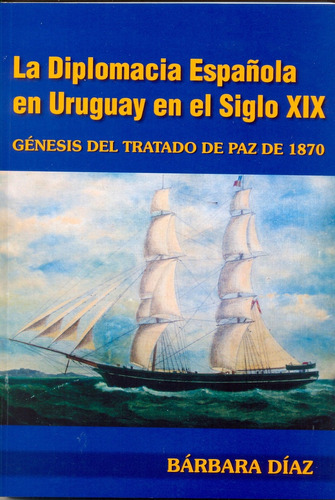 Diplomacía Española En Uruguay En El Siglo Xix, La, de DÍAZ, BÁRBARA. Editorial Varios-Autor, tapa blanda en español