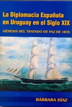 Comprar Diplomacía Española En Uruguay En El Siglo Xix, La, de DÍAZ, BÁRBARA. Editorial Varios-Autor, tapa blanda en español