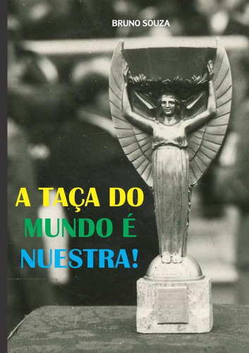 A Taça Do Mundo É Nuestra!, De Bruno Souza