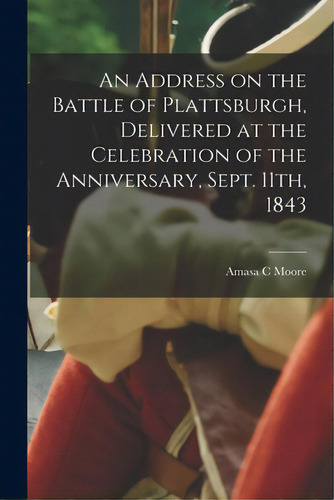 An Address On The Battle Of Plattsburgh, Delivered At The Celebration Of The Anniversary, Sept. 1..., De Moore, Amasa C.. Editorial Legare Street Pr, Tapa Blanda En Inglés