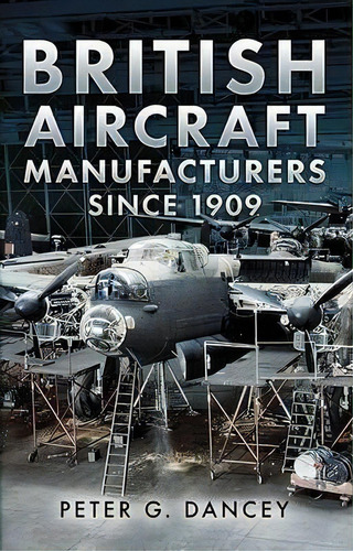 British Aircraft Manufacturers Since 1909, De Peter Dancey. Editorial Fonthill Media Ltd En Inglés