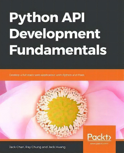 Python Api Development Fundamentals : Develop A Full-stack Web Application With Python And Flask, De Jack Chan. Editorial Packt Publishing Limited, Tapa Blanda En Inglés