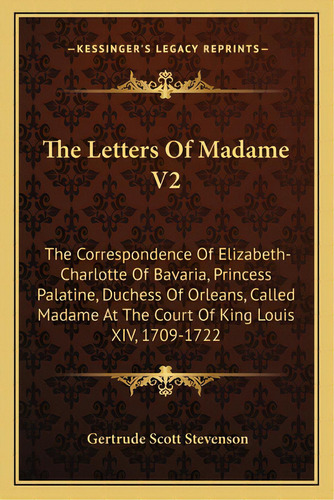 The Letters Of Madame V2: The Correspondence Of Elizabeth-charlotte Of Bavaria, Princess Palatine..., De Stevenson, Gertrude Scott. Editorial Kessinger Pub Llc, Tapa Blanda En Inglés