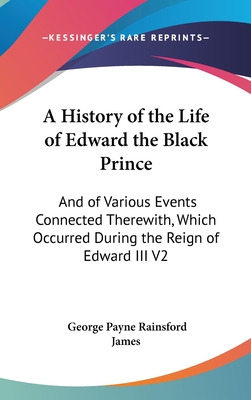 Libro A History Of The Life Of Edward The Black Prince: A...