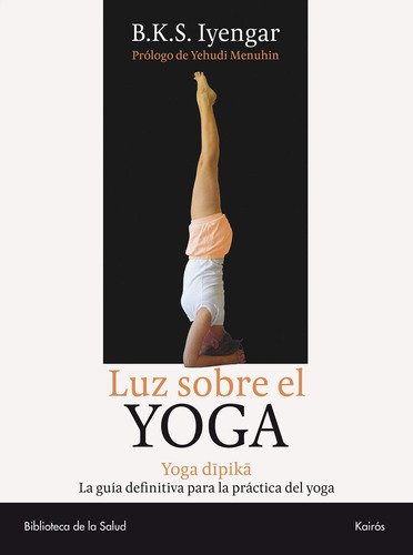 Luz sobre el yoga: Yoga dipika. La guía definitiva para la práctica del yoga, de Iyengar, B. K. S.. Editorial Kairos, tapa blanda en español, 2005