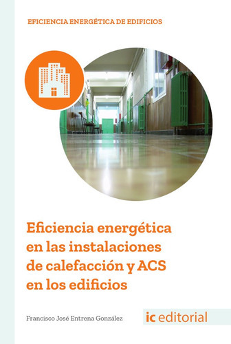 Eficiencia energética en las instalaciones de calefacción y ACS en los edificios, de Francisco José Entrena González. IC Editorial, tapa blanda en español, 2018