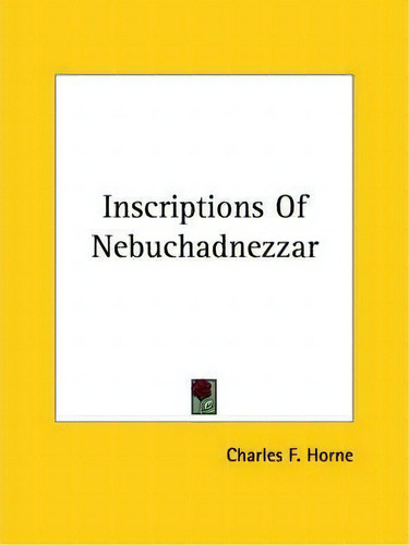 Inscriptions Of Nebuchadnezzar, De Charles F Horne., Vol. 1. Editorial Kessinger Publishing, Tapa Blanda En Inglés