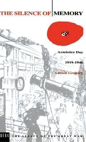 The Silence Of Memory: Armistice Day 1919-1946, De Adrian Gregory. The Legacy Of The Great War, Vol. 1. Editorial Bloomsbury Publishing Plc, Tapa Dura En Inglés