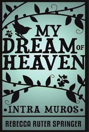 My Dream Of Heaven, De Rebecca Ruter Springer. Editorial White Crow Books Ltd, Tapa Dura En Inglés