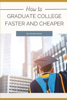 Libro: How To Graduate College Faster And Cheaper