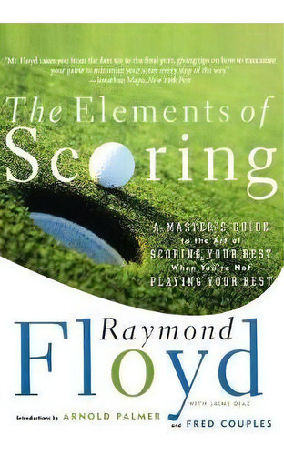 The Elements Of Scoring : A Master's Guide To The Art Of Scoring Your Best When You're Not Playin..., De Raymond C. Floyd. Editorial Simon & Schuster, Tapa Blanda En Inglés