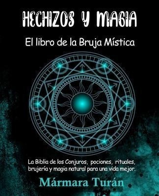 Hechizos Y Magia. El Libro De La Bruja Mistica : La Biblia D