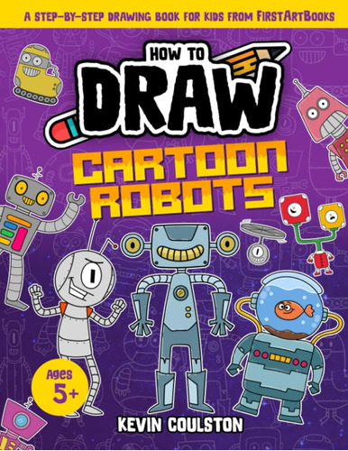Libro: Cómo Dibujar: Robots De Dibujos Animados: Un Dibujo P