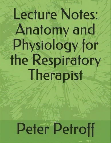 Lecture Notes : Anatomy And Physiology For The Respiratory Therapist, De Peter A Petroff. Editorial Createspace Independent Publishing Platform, Tapa Blanda En Inglés