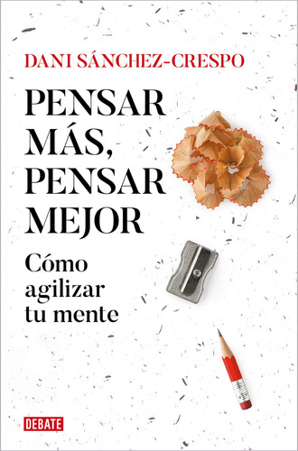 Pensar Más, Pensar Mejor: Cómo Agilizar Tu Mente (ensayo Y Pensamiento), De Dani Sanchez-crespo., Tapa Pasta Blanda, Edición 1 En Español, 2023