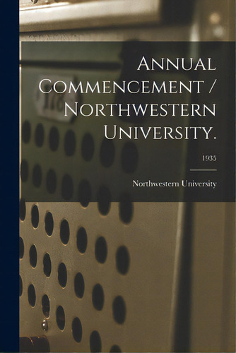 Annual Commencement / Northwestern University.; 1935, De Northwestern University (evanston, Il. Editorial Hassell Street Pr, Tapa Blanda En Inglés