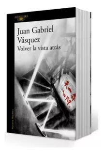 Volver La Vista Atras - Juan Gabriel Vasquez