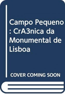 Campo Pequeno: Crónica Da Monumental De Lisboa