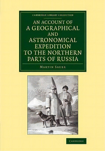 An Account Of A Geographical And Astronomical Expedition To The Northern Parts Of Russia, De Martin Sauer. Editorial Cambridge University Press, Tapa Blanda En Inglés
