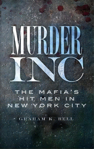 Murder, Inc : The Mafia's Hit Men In New York City, De Graham K Bell. Editorial History Press Library Editions, Tapa Dura En Inglés