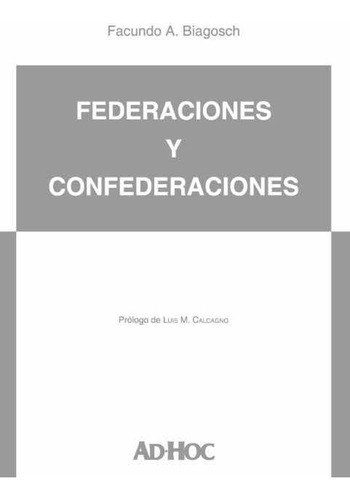 Federaciones Y Confederaciones, De Facundo A. Biagosch. Editorial Ad-hoc, Tapa Blanda En Español