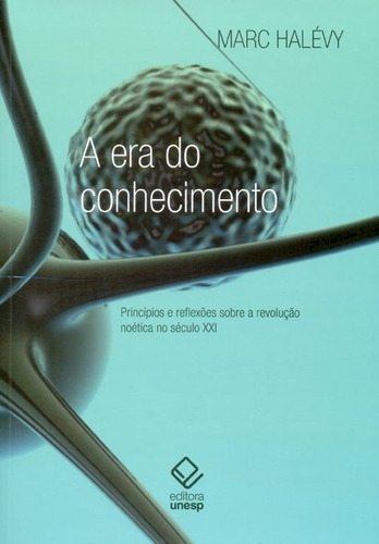 A Era Do Conhecimento: Princípios E Reflexões Sobre A Revolução Noética No Século Xxi, De Halévy, Marc. Fundação Editora Da Unesp, Capa Mole Em Português, 2010