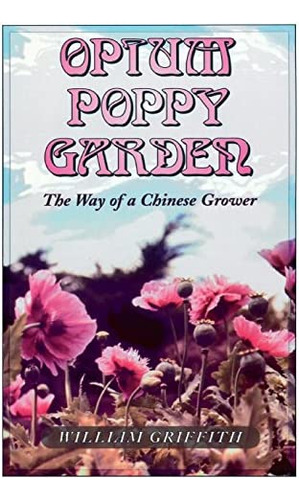 Opium Poppy Garden The Way Of A Chinese Grower, De William Griffith. Editorial Ronin Publishing, Tapa Blanda En Inglés