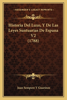 Libro Historia Del Luxo, Y De Las Leyes Suntuarias De Esp...