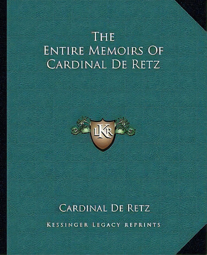 The Entire Memoirs Of Cardinal De Retz, De Cardinal De Retz. Editorial Kessinger Publishing, Tapa Blanda En Inglés
