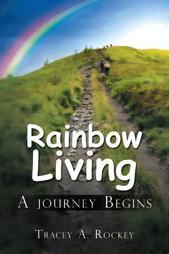 Rainbow Living : A Journey Begins, De Tracey A Rockey. Editorial Authorhouse, Tapa Blanda En Inglés