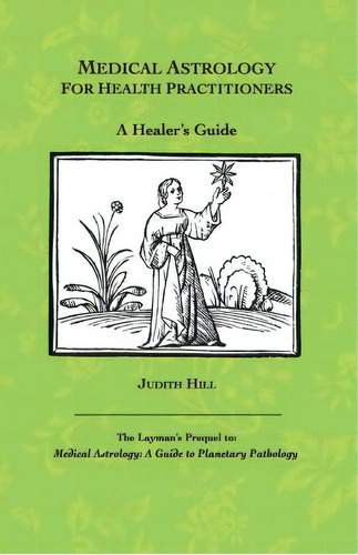 Medical Astrology For Health Practitioners : A Healer's Guide, De Judith A Hill. Editorial Stellium Press, Tapa Blanda En Inglés