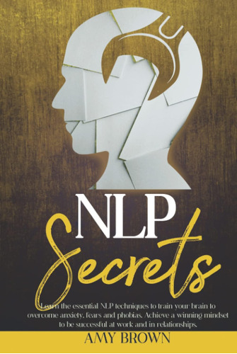 Libro: Nlp Secrets: Learn The Essential Nlp Techniques To To