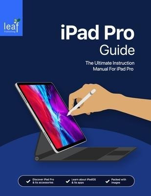iPad Pro Guide : The Ultimate Instruction Manual For iPad Pr