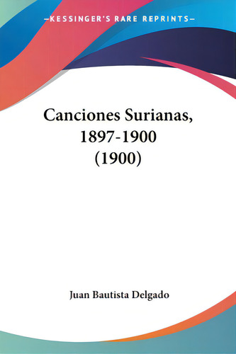 Canciones Surianas, 1897-1900 (1900), De Delgado, Juan Bautista. Editorial Kessinger Pub Llc, Tapa Blanda En Español