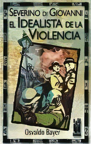 Severino Di Giovanni: El Idealista De La Violencia, De Bayer, Osvaldo., Vol. 1. Editorial Txalaparta, S.l., Tapa Blanda En Español
