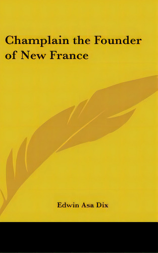 Champlain The Founder Of New France, De Dix, Edwin Asa. Editorial Kessinger Pub Llc, Tapa Dura En Inglés