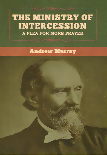 The Ministry Of Intercession: A Plea For More Prayer Andrew Murray, De Murray, Andrew. Editorial Bibliotech Pr, Tapa Dura En Inglés