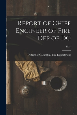 Libro Report Of Chief Engineer Of Fire Dep Of Dc; 1927 - ...