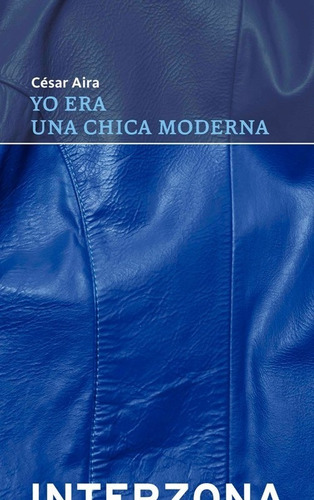 Yo Era Una Chica Moderna / César Aira / Editorial Interzona