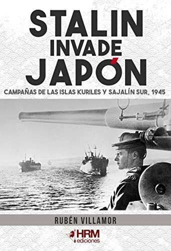 Stalin Invade Japón: Campañas De Las Islas Kuriles Y Sajalín