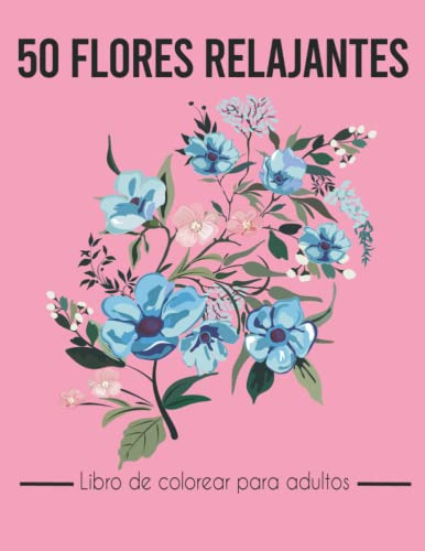 50 Flores Relajantes Libro De Colorear Para Adultos: Con Col