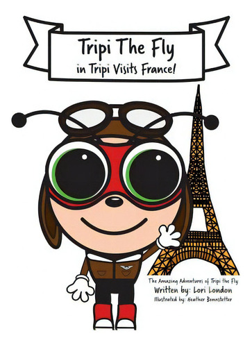 Tripi Visits France: The Amazing Adventures Of Tripi The Fly, De London, Lori. Editorial Lightning Source Inc, Tapa Blanda En Inglés